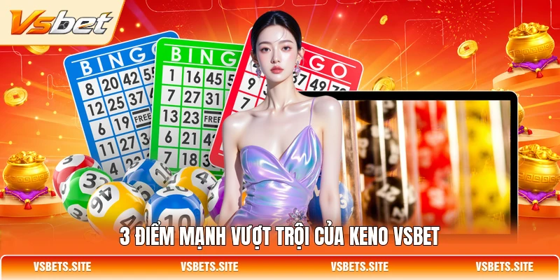 3 điểm mạnh vượt trội của Keno VSBET 3 điểm mạnh vượt trội của Keno VSBET