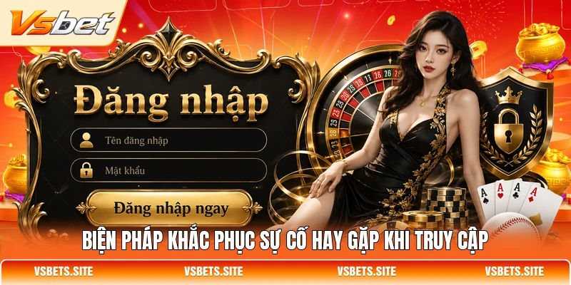 Biện pháp khắc phục sự cố hay gặp khi truy cập Biện pháp khắc phục sự cố hay gặp khi truy cập