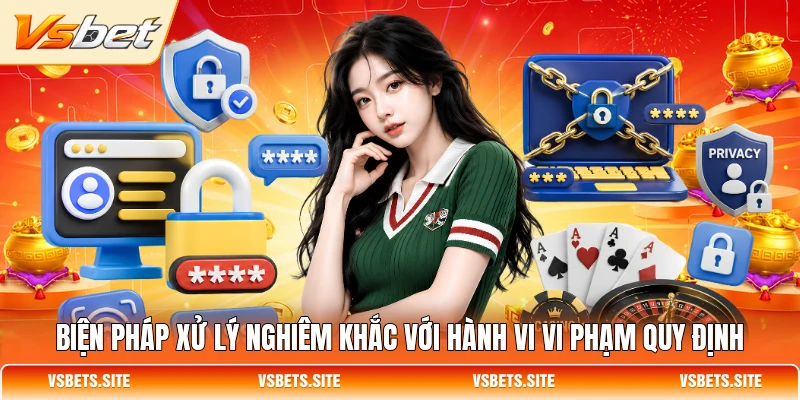 Biện pháp xử lý nghiêm khắc với hành vi vi phạm quy định