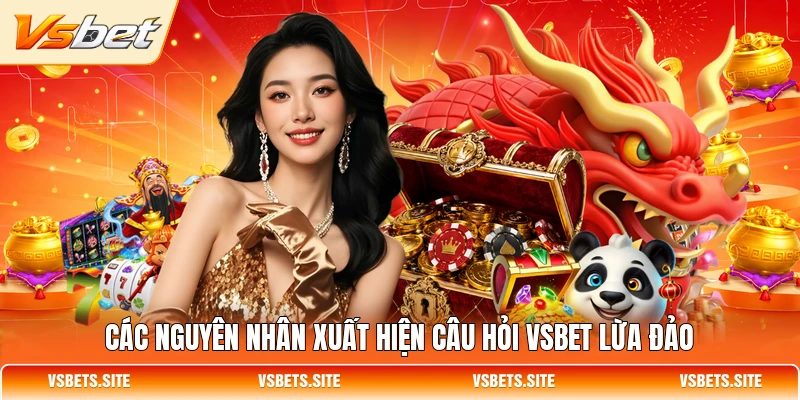Các nguyên nhân xuất hiện câu hỏi VSBET lừa đảo
