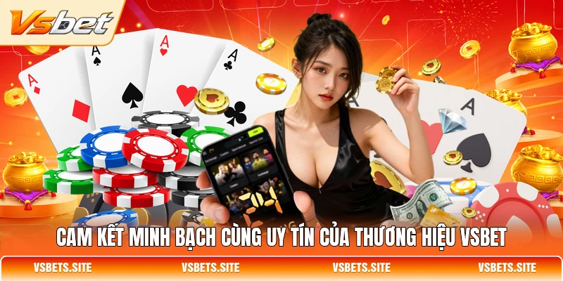 Cam kết minh bạch cùng uy tín của thương hiệu VSBET