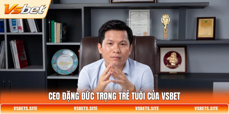 CEO Đặng Đức Trọng trẻ tuổi của VSBET
