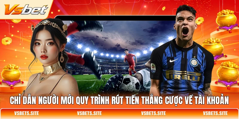 Chỉ dẫn người mới quy trình rút tiền thắng cược về tài khoản