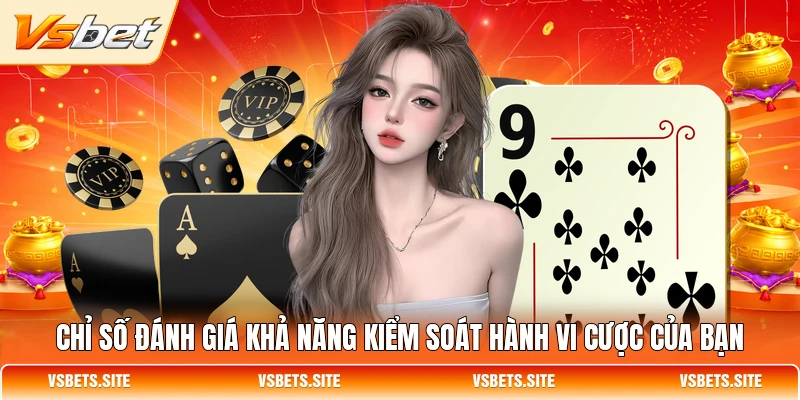 Chỉ số đánh giá khả năng kiểm soát hành vi cược của bạn