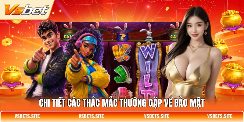 Chi tiết các thắc mắc thường gặp về bảo mật VSBET Chi tiết các thắc mắc thường gặp về bảo mật VSBET