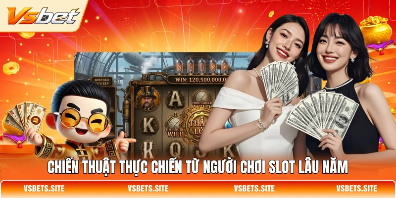 Chiến thuật thực chiến từ người chơi slot lâu năm Chiến thuật thực chiến từ người chơi slot lâu năm