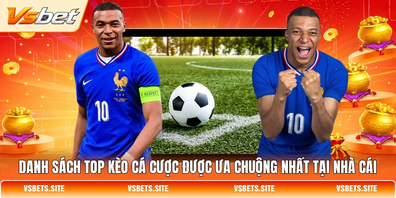 Danh sách top kèo cá cược được ưa chuộng nhất tại nhà cái