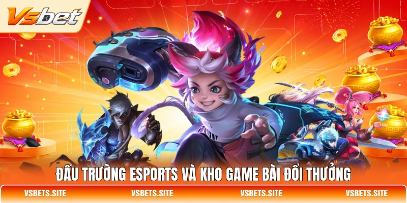 Đấu trường eSports và kho game bài đổi thưởng VSBET Đấu trường eSports và kho game bài đổi thưởng VSBET