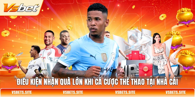 Điều kiện nhận quà lớn khi cá cược thể thao tại nhà cái Điều kiện nhận quà lớn khi cá cược thể thao tại nhà cái