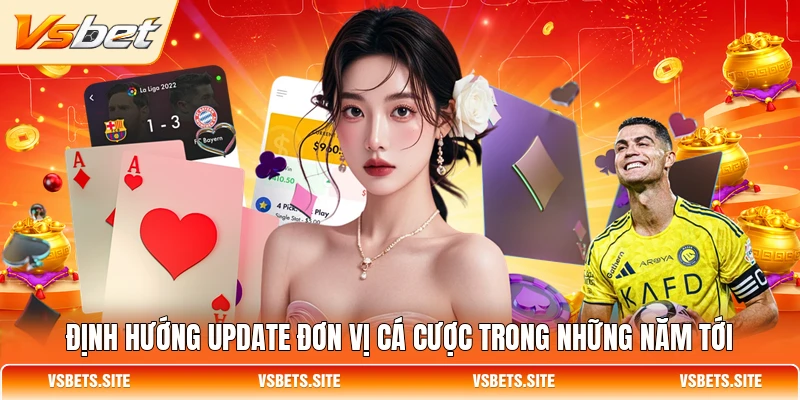 Định hướng update đơn vị cá cược trong những năm tới