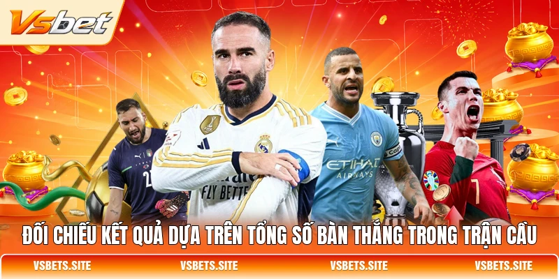 Đối chiếu kết quả dựa trên tổng số bàn thắng trong trận cầu Đối chiếu kết quả dựa trên tổng số bàn thắng trong trận cầu