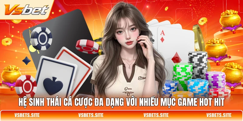 Hệ sinh thái cá cược đa dạng với nhiều mục game hot hit