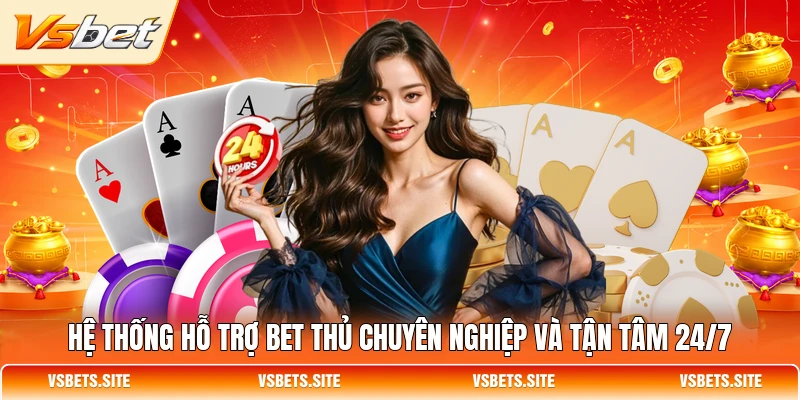 Hệ thống hỗ trợ bet thủ chuyên nghiệp và tận tâm 24/7