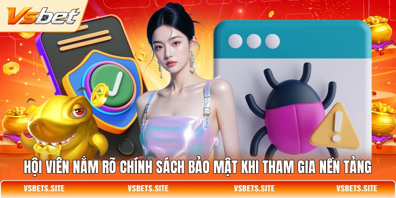 Hội viên nắm rõ chính sách bảo mật khi tham gia nền tảng