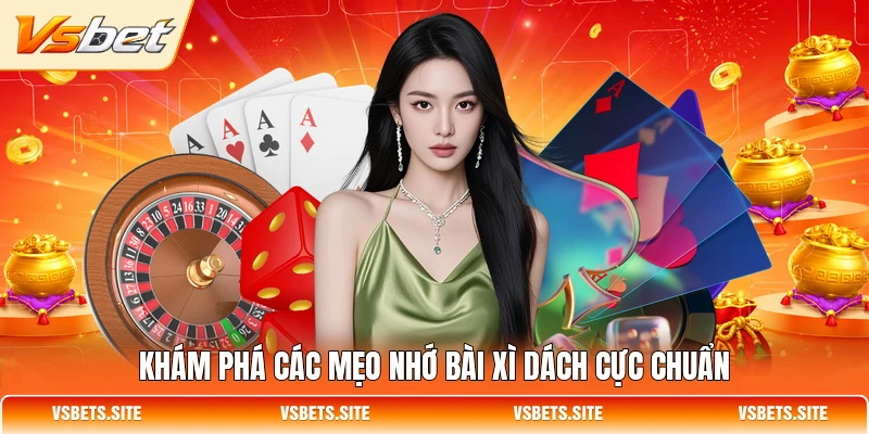 Khám phá các mẹo nhớ bài Xì Dách cực chuẩn Khám phá các mẹo nhớ bài Xì Dách cực chuẩn