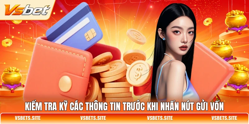 Kiểm tra kỹ các thông tin trước khi nhấn nút gửi vốn
