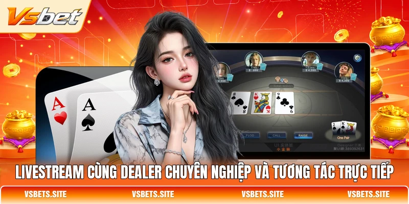 Livestream cùng Dealer chuyên nghiệp và tương tác trực tiếp Livestream cùng Dealer chuyên nghiệp và tương tác trực tiếp