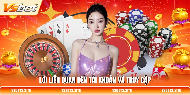 Lỗi liên quan đến tài khoản và truy cập