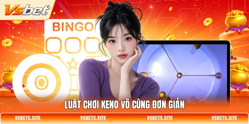 Luật chơi Keno vô cùng đơn giản Luật chơi Keno vô cùng đơn giản