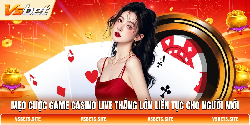 Mẹo cược game casino live thắng lớn liên tục cho người mới Mẹo cược game casino live thắng lớn liên tục cho người mới