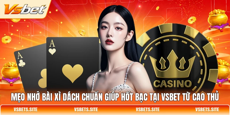 meo nho bai xi dach chuan giup hot bac tai vsbet tu cao thu