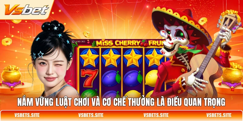 Nắm vững luật chơi và cơ chế thưởng là điều quan trọng Nắm vững luật chơi và cơ chế thưởng là điều quan trọng