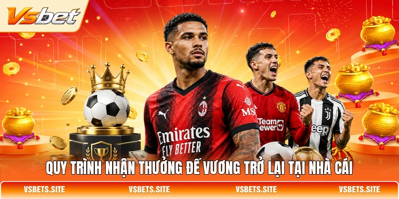 Quy trình nhận thưởng Đế Vương Trở Lại tại nhà cái Quy trình nhận thưởng Đế Vương Trở Lại tại nhà cái