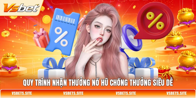 Quy trình nhận thưởng nổ hũ chồng thưởng siêu dễ Quy trình nhận thưởng nổ hũ chồng thưởng siêu dễ