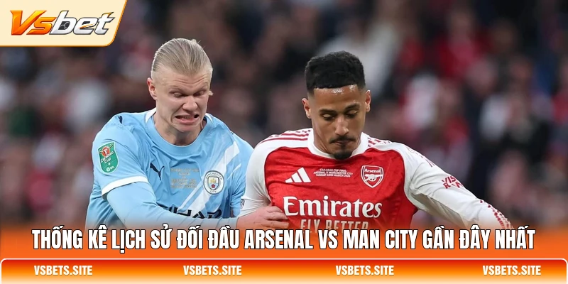 Thống kê lịch sử đối đầu Arsenal vs Man City gần đây nhất Thống kê lịch sử đối đầu Arsenal vs Man City gần đây nhất