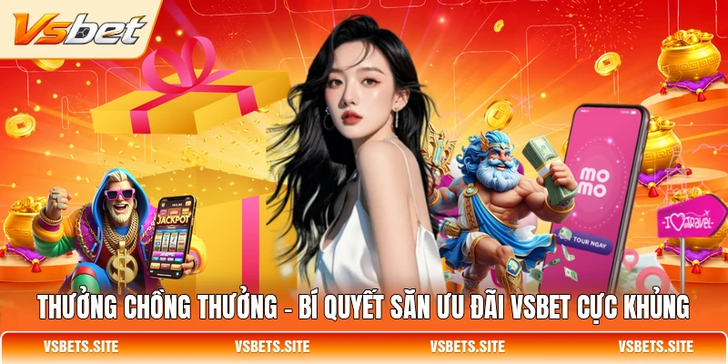 thuong chong thuong bi quyet san uu dai vsbet cuc khung