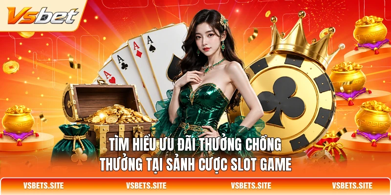 Tìm hiểu ưu đãi thưởng chồng thưởng tại sảnh cược slot game Tìm hiểu ưu đãi thưởng chồng thưởng tại sảnh cược slot game