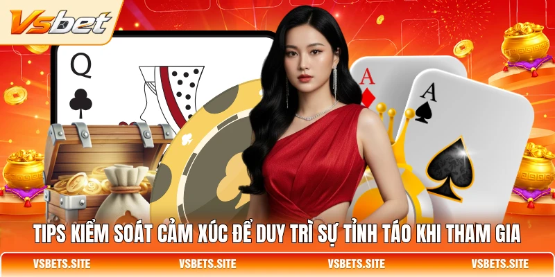 Tips kiểm soát cảm xúc để duy trì sự tỉnh táo khi tham gia Tips kiểm soát cảm xúc để duy trì sự tỉnh táo khi tham gia