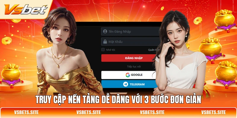 Truy cập nền tảng dễ dàng với 3 bước đơn giản Truy cập nền tảng dễ dàng với 3 bước đơn giản