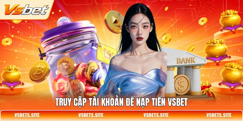 Truy cập tài khoản để nạp tiền VSBET