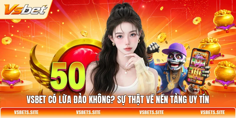 vsbet co lua dao khong su that ve nen tang uy tin