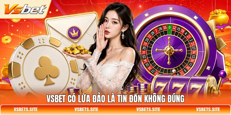 VSBET có lừa đảo là tin đồn không đúng
