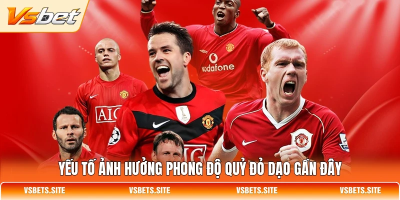 Yếu tố ảnh hưởng phong độ Quỷ Đỏ dạo gần đây Yếu tố ảnh hưởng phong độ Quỷ Đỏ dạo gần đây